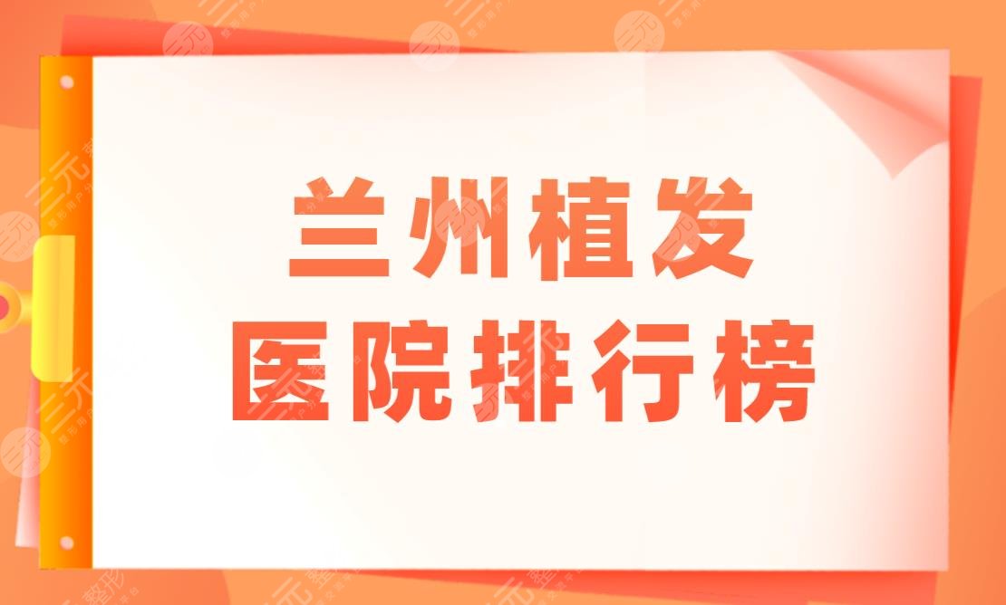 蘭州植發(fā)醫(yī)院排行榜|蘭州有沒有好的植發(fā)醫(yī)院？附毛發(fā)種植價格表