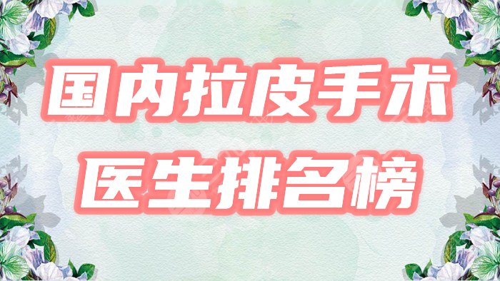 國內拉皮手術好的醫(yī)生排名榜?