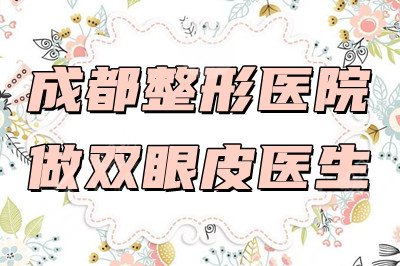 成都整形醫(yī)院做雙眼皮哪個醫(yī)生好