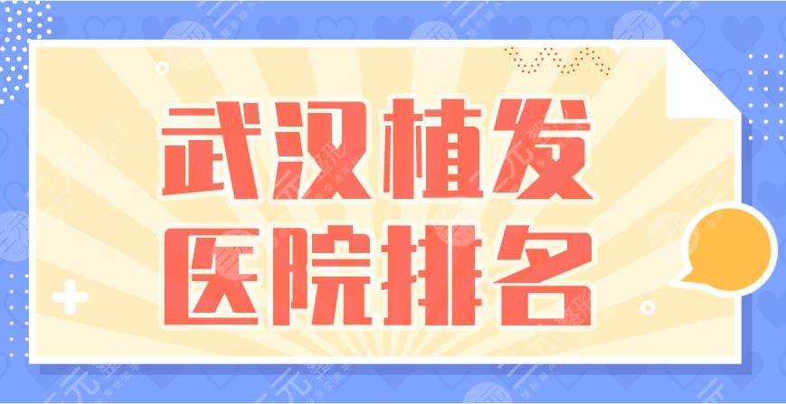 武漢植發(fā)醫(yī)院排名|新生植發(fā)、碧蓮盛植發(fā)、大麥植發(fā)等上榜！