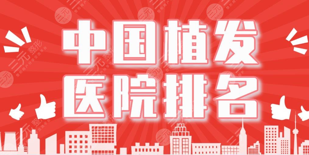 中國植發(fā)醫(yī)院排名|大麥微針植發(fā)、碧蓮盛植發(fā)、上海九院等上榜！