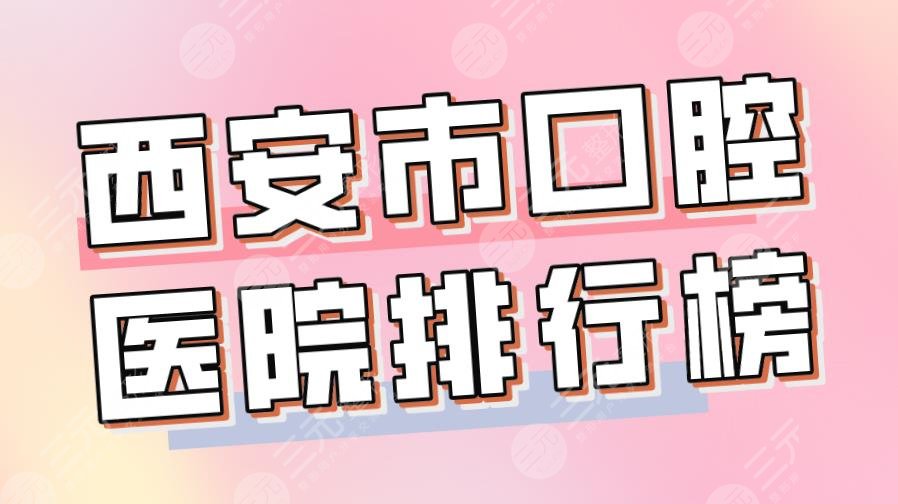 2022西安市口腔醫(yī)院排行榜|美奧口腔、瑞泰口腔、中諾口腔哪個(gè)好？