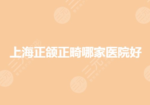 上海正頜正畸哪家好？公立排名前三有哪些？