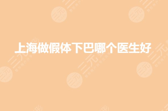 上海做假體下巴哪個醫(yī)生好？墊下巴哪個醫(yī)生擅長？