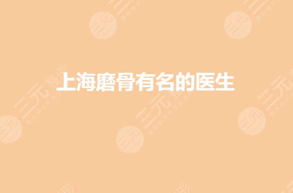 上海磨骨醫(yī)生排名前十哪幾位？李志海磨骨技術(shù)怎么樣？
