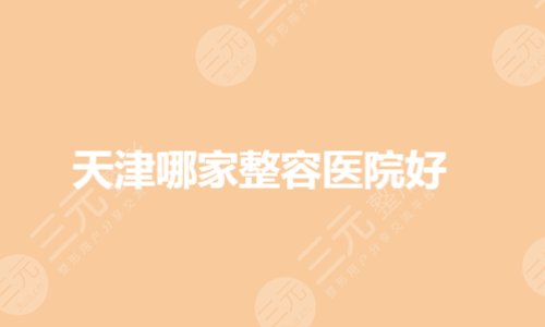 天津哪家整容醫(yī)院技術比較好？醫(yī)美哪個醫(yī)院好？