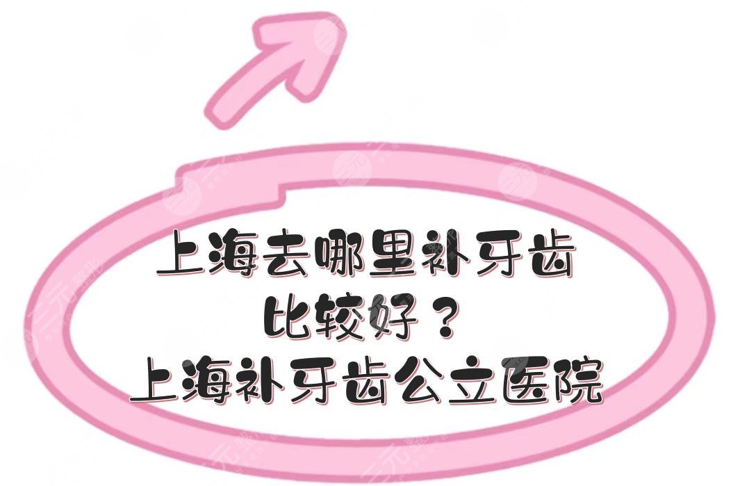 上海去哪里補牙齒比較好？上海補牙齒哪家公立醫(yī)院好？