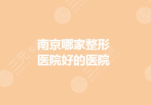 南京哪家整形醫(yī)院整的比較好？康美、藝星等怎么選？