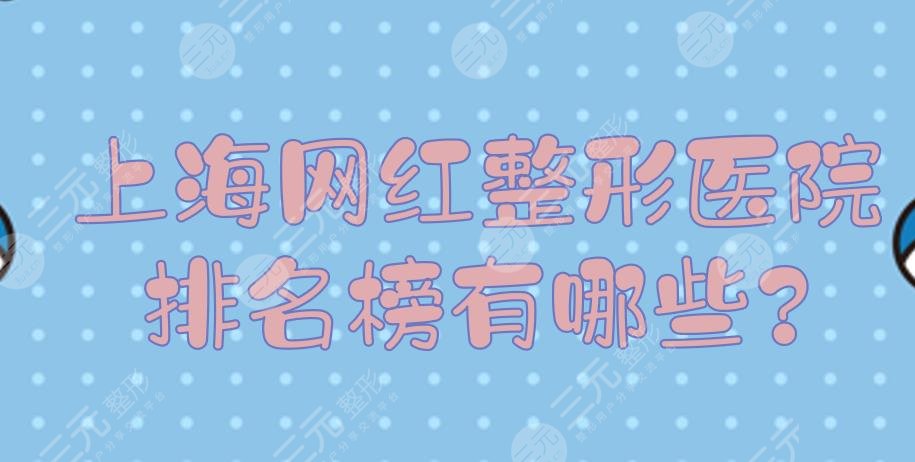 上海網(wǎng)紅整形醫(yī)院排名榜有哪些?