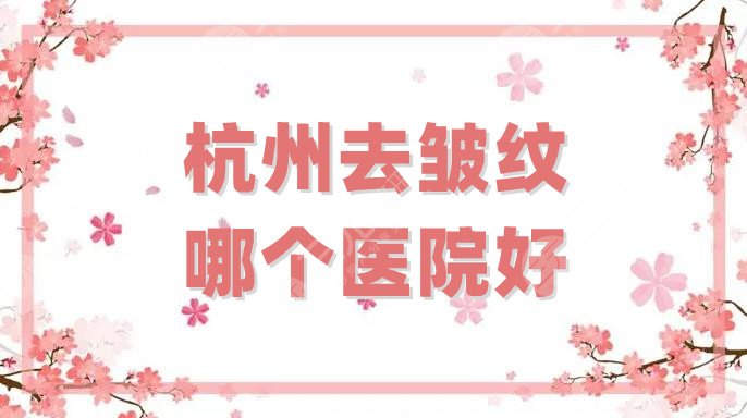 杭州去皺紋哪個醫(yī)院好