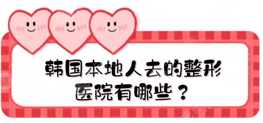 韓國本地人去的整形醫(yī)院有哪些？韓國BK整形醫(yī)院怎么樣？