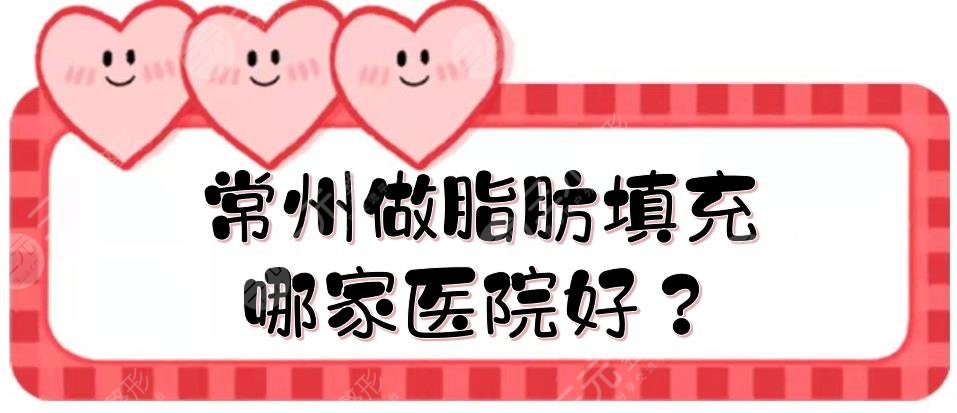 常州做脂肪填充哪家醫(yī)院好？正規(guī)整形醫(yī)院排名有哪些？