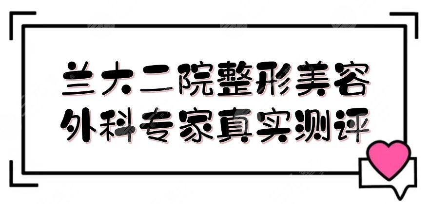 蘭大二院整形美容外科專家真實測評|張選奮、秦永紅、劉凱等，各有擅長！