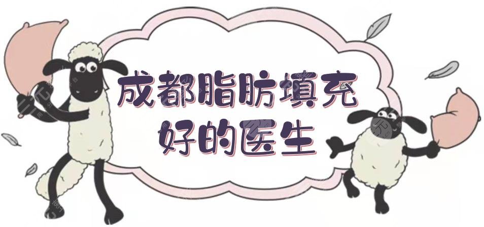 成都脂肪填充比較好的醫(yī)生盤點(diǎn)|劉中國\李烈\蒲小兵等！手法熟練~