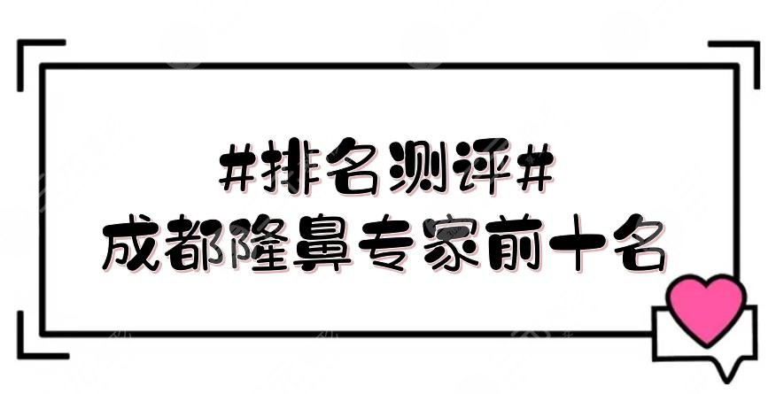 #排名測評(píng)#成都隆鼻專家前十名|盧元?jiǎng)俓周維\周順波等，實(shí)力硬碰硬