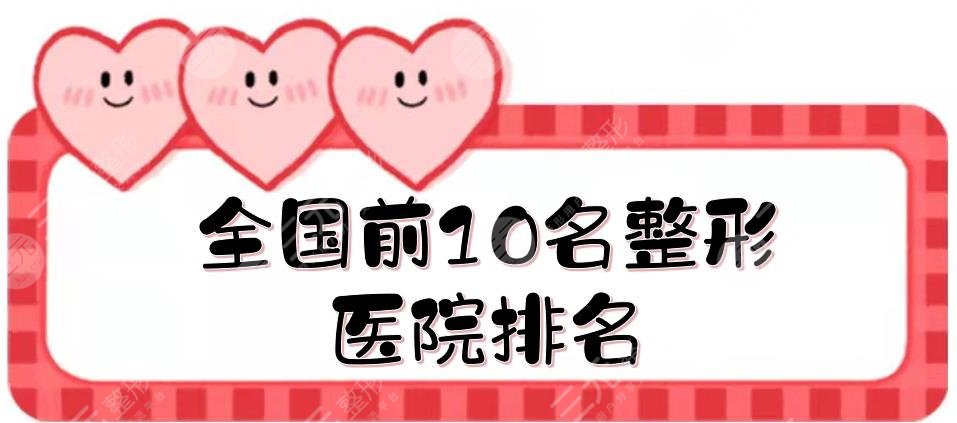 全國前10名整形醫(yī)院排名年度更新！上海九院\北京薇琳\廣州紫馨等上榜