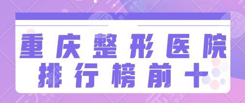 重慶整形醫(yī)院排行榜前十名有哪些？重醫(yī)大附一院、華美給你不同服務享受`