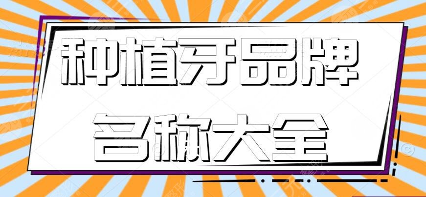 種植牙品牌排行榜名稱大全，瑞士&美國&韓國進(jìn)口牌子，哪種比較好？