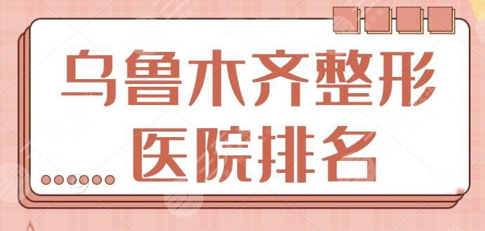 烏魯木齊整形醫(yī)院排名一甲：哪家寶藏機(jī)構(gòu)能占據(jù)魁首？TOP5機(jī)構(gòu)優(yōu)勢(shì)盡顯~
